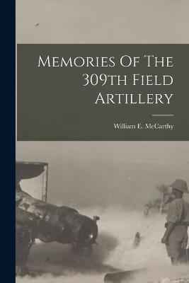 Memories Of The 309th Field Artillery - McCarthy, William E