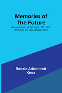 Memories of the Future; Being Memoirs of the Years 1915&#8210;1972, Written in the Year of Grace 1988