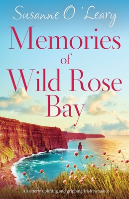 Memories of Wild Rose Bay: An utterly uplifting and gripping Irish romance - O'Leary, Susanne