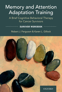 Memory and Attention Adaptation Training: A Brief Cognitive Behavioral Therapy for Cancer Survivors Clinician Manual