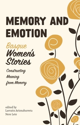 Memory and Emotion: Basque Women's Stories, Constructing Meaning from Memory - Ariznabarreta, Larraitz (Editor), and Lete, Nere (Editor)