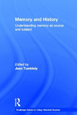 Memory and History: Understanding Memory as Source and Subject - Tumblety, Joan (Editor)