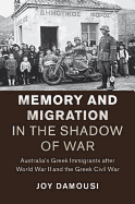 Memory and Migration in the Shadow of War: Australia's Greek Immigrants after World War II and the Greek Civil War