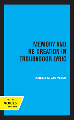 Memory and Re-Creation in Troubadour Lyric - Van Vleck, Amelia E