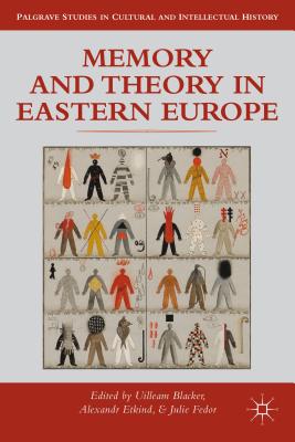 Memory and Theory in Eastern Europe - Blacker, Uilleam, and Etkind, Alexander, and Fedor, J. (Editor)