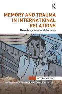 Memory and Trauma in International Relations: Theories, Cases and Debates