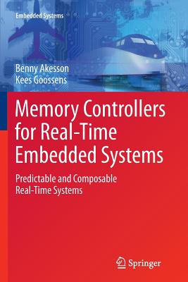 Memory Controllers for Real-Time Embedded Systems: Predictable and Composable Real-Time Systems - Akesson, Benny, and Goossens, Kees