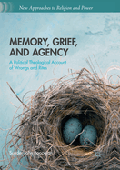 Memory, Grief, and Agency: A Political Theological Account of Wrongs and Rites