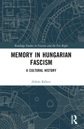 Memory in Hungarian Fascism: A Cultural History