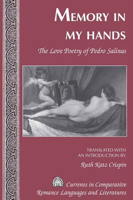 Memory in My Hands: The Love Poetry of Pedro Salinas- Translated with an Introduction by Ruth Katz Crispin - Alvarez-Detrell, Tamara, and Paulson, Michael G, and Katz Crispin, Ruth