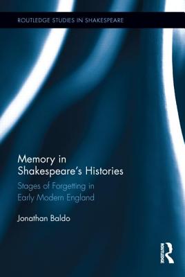 Memory in Shakespeare's Histories: Stages of Forgetting in Early Modern England - Baldo, Jonathan