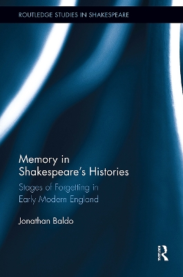 Memory in Shakespeare's Histories: Stages of Forgetting in Early Modern England - Baldo, Jonathan