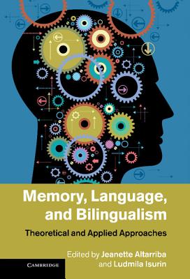 Memory, Language, and Bilingualism - Altarriba, Jeanette (Editor), and Isurin, Ludmila (Editor)