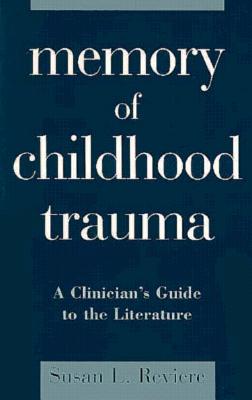 Memory of Childhood Trauma: A Clinician's Guide to the Literature - Reviere, Susan L