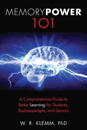 Memory Power 101: A Comprehensive Guide to Better Learning for Students, Businesspeople, and Seniors