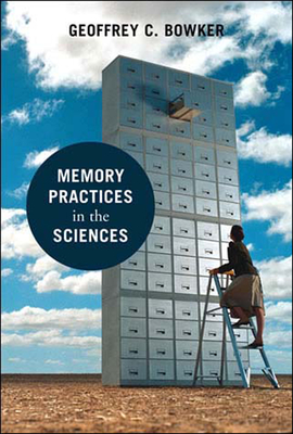 Memory Practices in the Sciences - Bowker, Geoffrey C