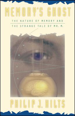 Memory's Ghost: The Nature of Memory and the Strange Tale of Mr. M - Hilts, Philip J
