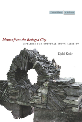 Memos from the Besieged City: Lifelines for Cultural Sustainability - Kadir, Djelal