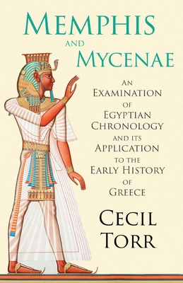 Memphis and Mycenae - An Examination of Egyptian Chronology and Its Application to the Early History of Greece - Torr, Cecil