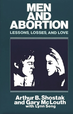 Men and Abortion: Lessons, Losses, and Love - McLouth, Gary, and Shostak, Arthur B