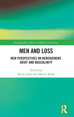 Men and Loss: New Perspectives on Bereavement, Grief and Masculinity - Jones, Kerry (Editor), and Robb, Martin (Editor)