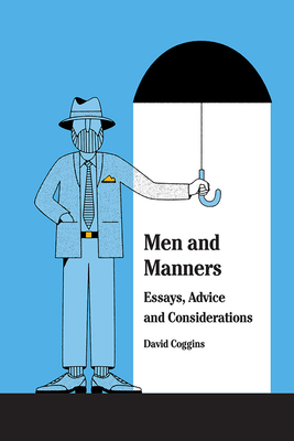 Men and Manners:: Essays, Advice and Considerations - Coggins, David