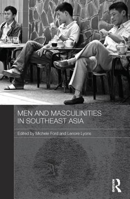 Men and Masculinities in Southeast Asia - Ford, Michele (Editor), and Lyons, Lenore (Editor)