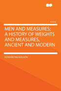 Men and Measures; A History of Weights and Measures, Ancient and Modern