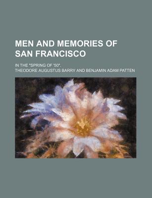Men and Memories of San Francisco; In the Spring of '50. - Barry, Theodore Augustus