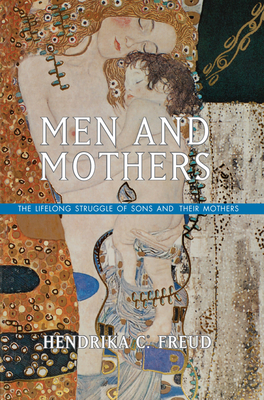 Men and Mothers: The Lifelong Struggle of Sons and Their Mothers - Freud, Hendrika C., and De Jager, Marjolijn (Translated by)