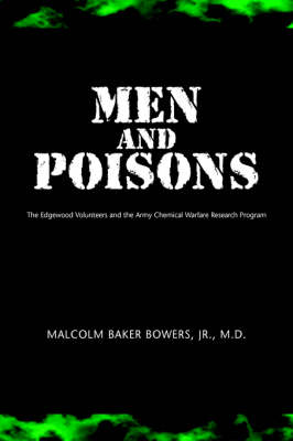 Men and Poisons: The Edgewood Volunteers and the Army Chemical Warfare Research Program - Bowers, Malcolm Baker, Jr.