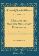 Men and the Modern Missionary Enterprise: History, Call, Addresses, Deliverance, Conferences and Deliberations of the First Inter-Synodical Foreign Missionary Convention for Men, Held at Omaha, Nebraska, Feb, 19-21, 1907 (Classic Reprint)