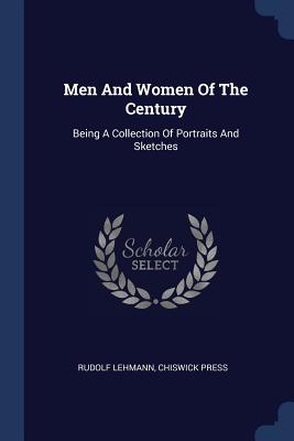 Men And Women Of The Century: Being A Collection Of Portraits And Sketches - Lehmann, Rudolf, and Press, Chiswick