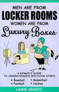 Men Are from Locker Rooms Women Are from Luxury Boxes: A Woman's "Survival" Guide to Understanding Spectator Sports - Selwitz, Laurie