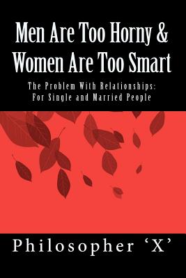 Men Are Too Horny & Women Are Too Smart: The Problem With Relationships: For Single and Married People - Keating, Keidi the Wordqueen Com (Editor), and 'x', Philosopher, and Williams Atl Georgia Photos, Lacresha L (Photographer)