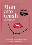 Men are Trash: The end of him and beginning of you - A collection of poems on break-ups, dating and healing