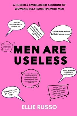 Men Are Useless: A Slightly Embellished Account of Women's Relationships with Men - Russo, Ellie