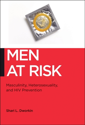 Men at Risk: Masculinity, Heterosexuality and HIV Prevention - Dworkin, Shari L.