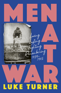 Men at War: Loving, Lusting, Fighting, Remembering 1939-1945
