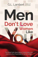 Men Don't Love Women Like You!: The Brutal Truth about Dating, Relationships, and How to Go from Placeholder to Game Changer