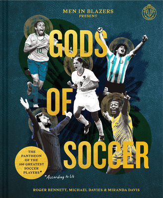 Men in Blazers Present Gods of Soccer: The Pantheon of the 100 Greatest Soccer Players (According to Us) - Bennett, Roger, and Davies, Michael, and Davis, Miranda
