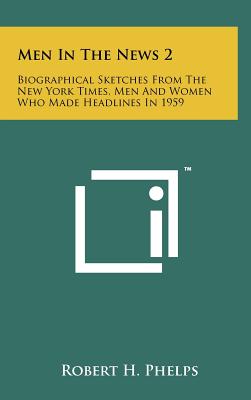 Men in the News 2: Biographical Sketches from the New York Times, Men and Women Who Made Headlines in 1959 - Phelps, Robert H (Editor)