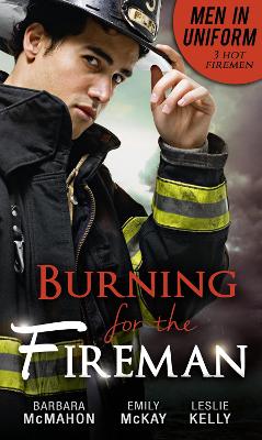 Men In Uniform: Burning For The Fireman: Firefighter's Doorstep Baby / Surrogate and Wife / Lying in Your Arms - McMahon, Barbara, and McKay, Emily, and Kelly, Leslie