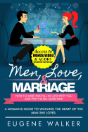 Men, Love, & Marriage - How to Make Him Fall in Love With You and Pop the Big Question: A Woman's Guide to Winning the Heart of The Man She Loves. - Mason, Greg (Editor), and Walker, Eugene