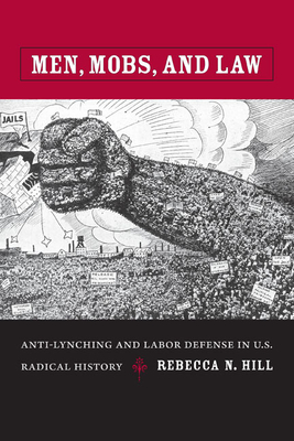 Men, Mobs, and Law: Anti-Lynching and Labor Defense in U.S. Radical History - Hill, Rebecca