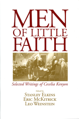 Men of Little Faith: Selected Writings of Cecelia Kenyon - Elkins, Stanley (Editor), and McKitrick, Eric (Editor), and Weinstein, Leo (Editor)