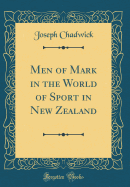 Men of Mark in the World of Sport in New Zealand (Classic Reprint)