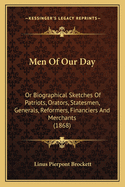 Men of Our Day: Or Biographical Sketches of Patriots, Orators, Statesmen, Generals, Reformers, Financiers and Merchants (1868)