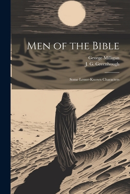 Men of the Bible: Some Lesser-Known Characters - Milligan, George, and Greenhough, J G