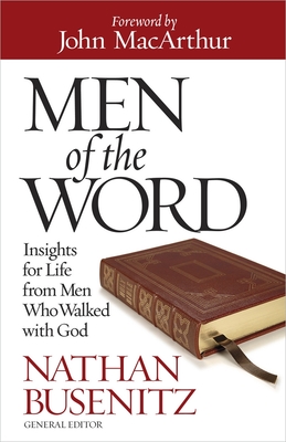 Men of the Word: Insights for Life from Men Who Walked with God - Busenitz, Nathan, and MacArthur, John (Foreword by)